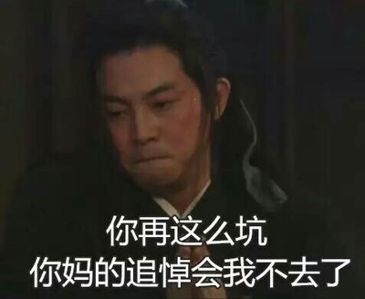 你再这么坑人的话，你妈的追悼会我就不去了