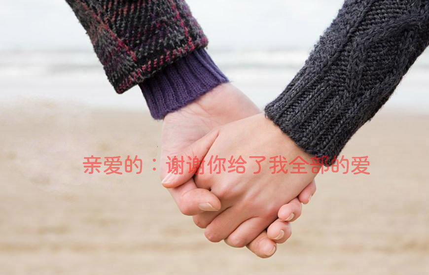 亲爱的：谢谢你给了我全部的爱